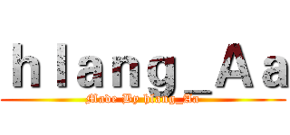 ｈｌａｎｇ＿Ａａ (Made By hlang_Aa)