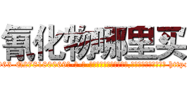 氰化物哪里买 (氰化物哪里买【电-186x2687x6963-Q278180069元-吉-药-业】我们做的是长期生意,靠的是老客户长期支持 http://sngk.net/mbS0tx
)