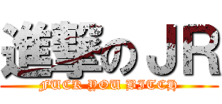 進撃のＪＲ (FUCK YOU BITCH)