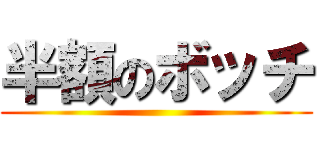 半額のボッチ ()