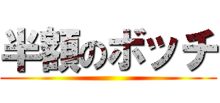 半額のボッチ ()