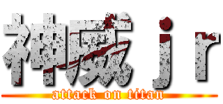 神威ｊｒ (attack on titan)
