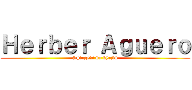 Ｈｅｒｂｅｒ Ａｇｕｅｒｏ (Shingeki no kyojin)