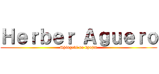 Ｈｅｒｂｅｒ Ａｇｕｅｒｏ (Shingeki no kyojin)