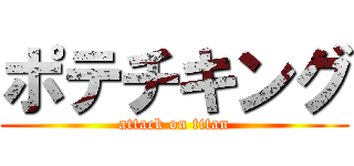 ポテチキング (attack on titan)