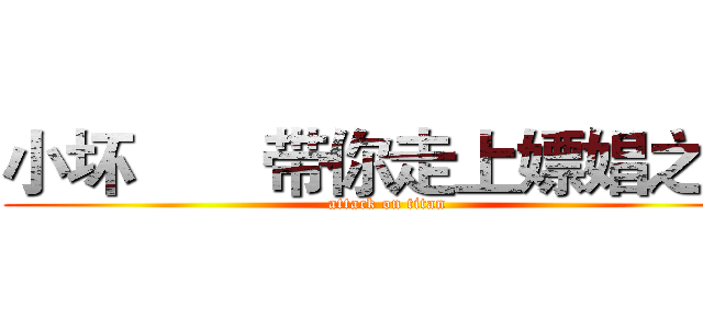 小坏       带你走上嫖娼之路 (attack on titan)