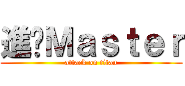 進擊Ｍａｓｔｅｒ (attack on titan)