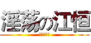 淫荡の江恒 (一夜十次郎)