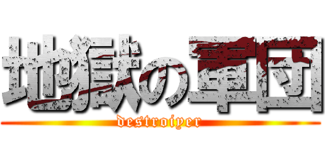 地獄の軍団 (destroiyer)