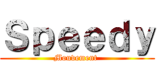 Ｓｐｅｅｄｙ (Mouvement )
