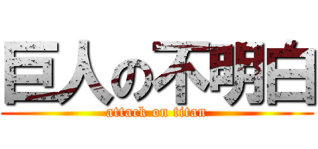 巨人の不明白 (attack on titan)