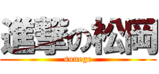 進撃の松岡 (sunege)