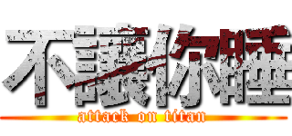 不讓你睡 (attack on titan)