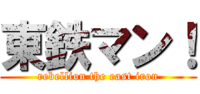 東鉄マン！ (rebellion the east iron)