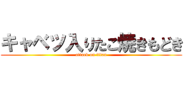 キャベツ入りたこ焼きもどき (attack on titan)