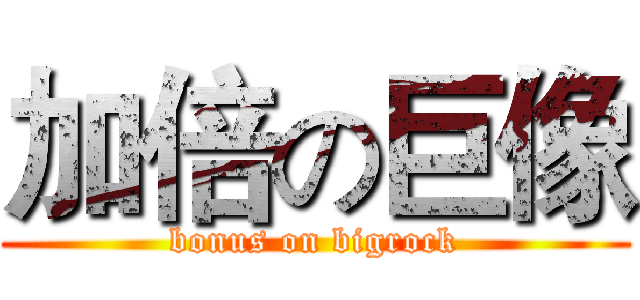 加倍の巨像 (bonus on bigrock)
