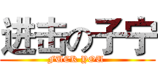 进击の子宁 (FUCK YOU )