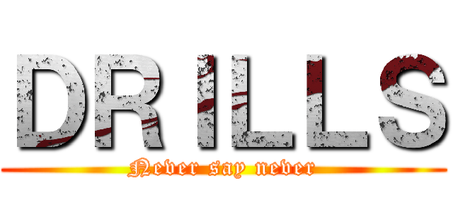 ＤＲＩＬＬＳ (Never say never)