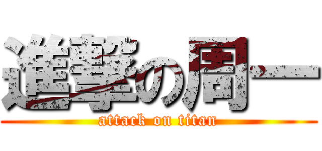 進撃の周一 (attack on titan)