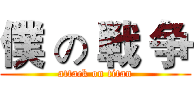 僕 の 戦 争 (attack on titan)