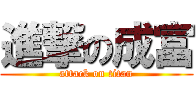 進撃の成富 (attack on titan)