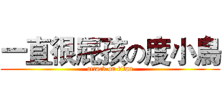 一直很屁孩の度小鳥 (attack on titan)
