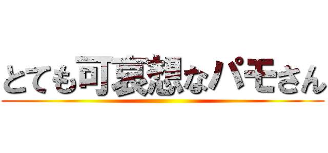 とても可哀想なパモさん ()