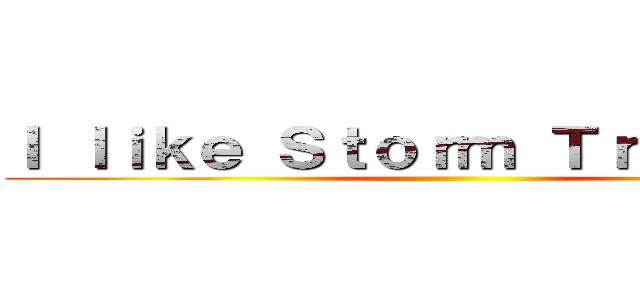 Ｉ ｌｉｋｅ Ｓｔｏｒｍ Ｔｒｏｏｐｅｒ  ()