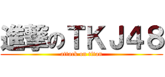 進撃のＴＫＪ４８ (attack on titan)