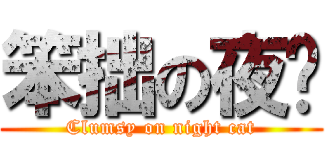 笨拙の夜喵 (Clumsy on night cat)