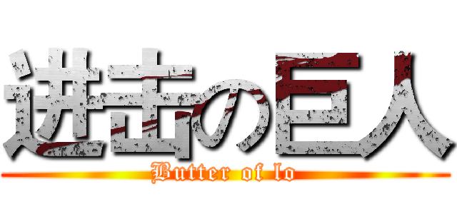 进击の巨人 (Butter of lo)