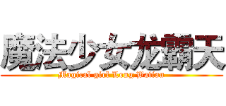 魔法少女龙霸天 (Magical girl Long Batian)