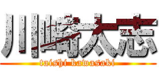 川崎太志 (taishi kawasaki)