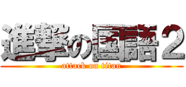 進撃の国語２ (attack on titan)