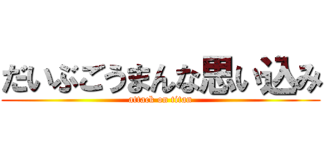 だいぶごうまんな思い込み (attack on titan)