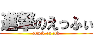 進撃のえっふぃ (attack on effi)
