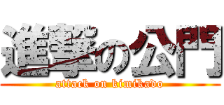 進撃の公門 (attack on kimikado)