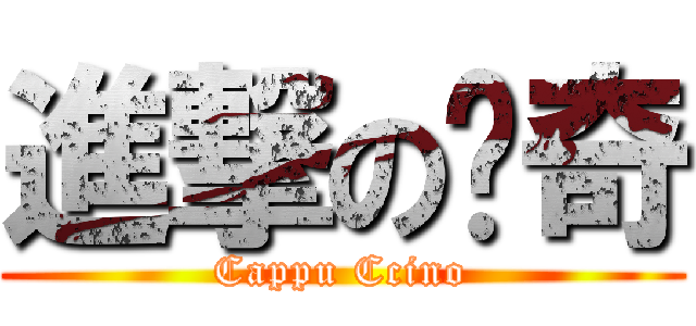 進撃の卡奇 (Cappu Ccino)