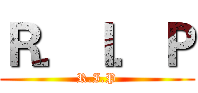 Ｒ．Ｉ．Ｐ (R.I.P)