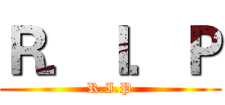 Ｒ．Ｉ．Ｐ (R.I.P)