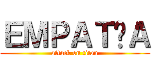 ＥＭＰＡＴÍＡ (attack on titan)