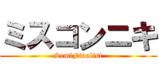 ミスコンニキ (SemiFinalist)