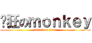 疯狂のｍｏｎｋｅｙ (attack on titan)