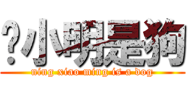 宁小明是狗 (ning xiao ming is a dog)