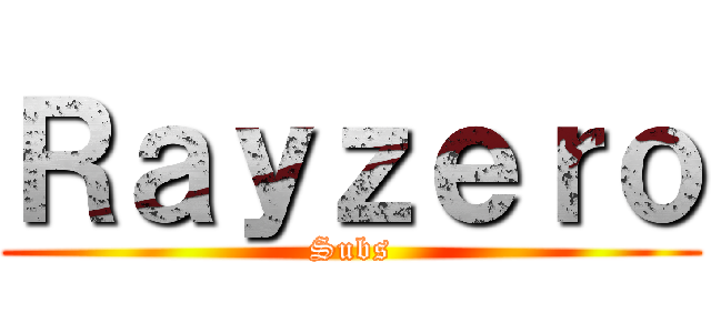 Ｒａｙｚｅｒｏ (Subs)