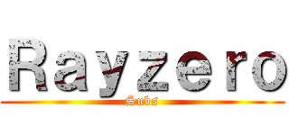 Ｒａｙｚｅｒｏ (Subs)