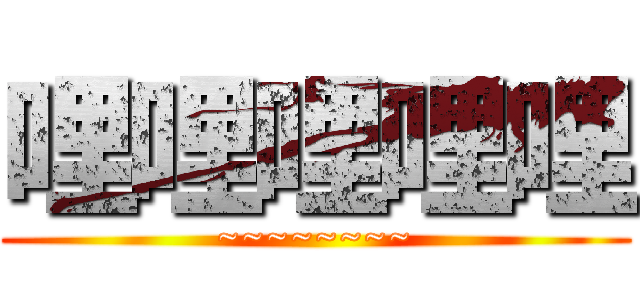 哩哩哩哩哩 (~~~~~~~~)