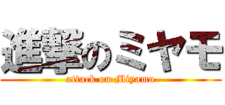 進撃のミヤモ (attack on Miyamo)