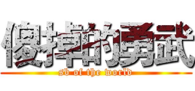 傻掉的勇武 (sb of the world)