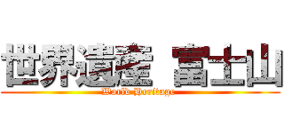 世界遺産 富士山 (World Heritage )
